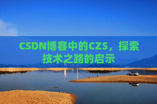 CSDN博客中的CZS，探索技术之路的启示